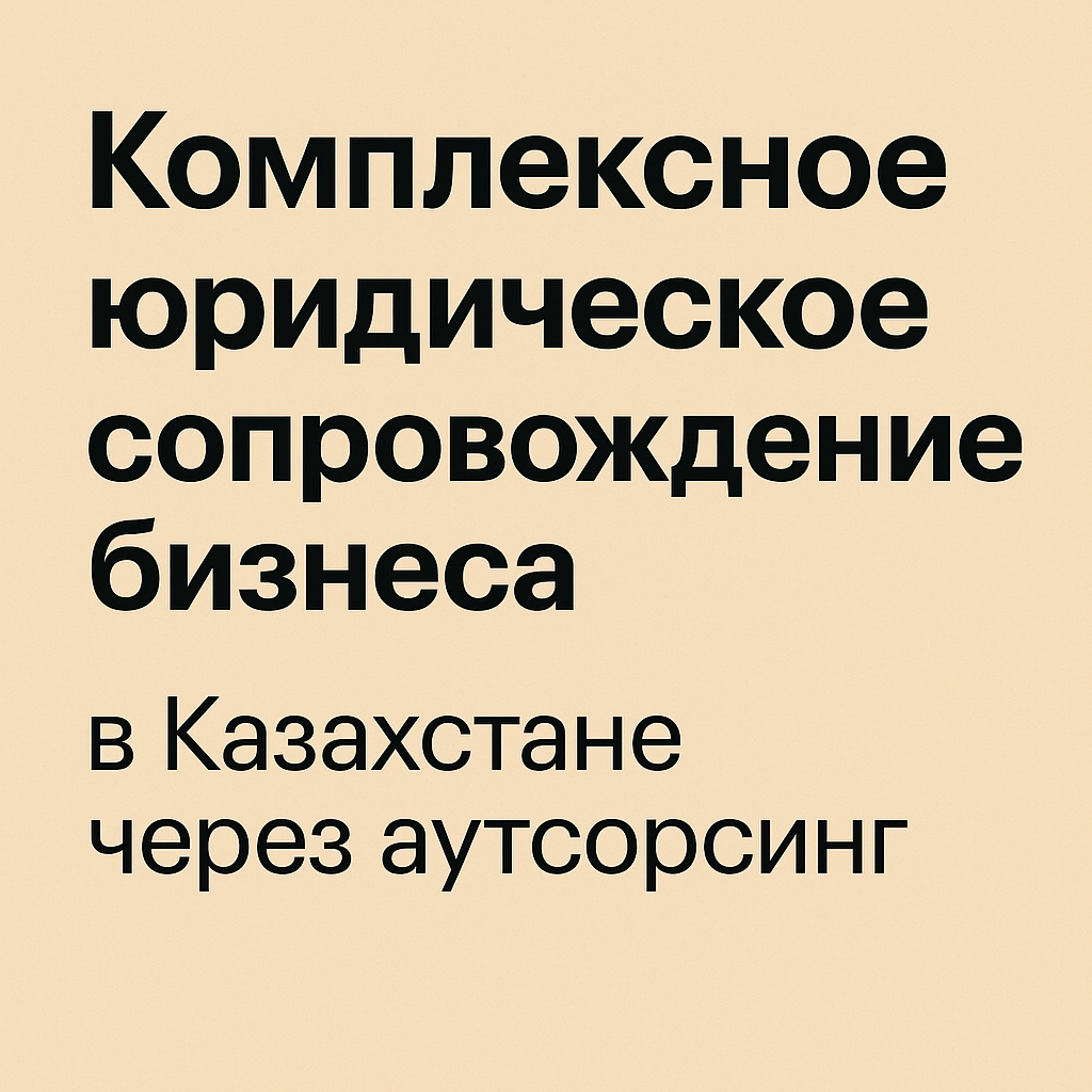 Комплексное юридическое сопровождение бизнеса в Казахстане через аутсорсинг