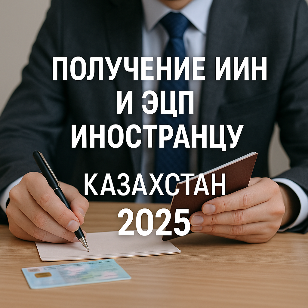 Получение ИИН и ЭЦП для иностранцев в Казахстане 2025